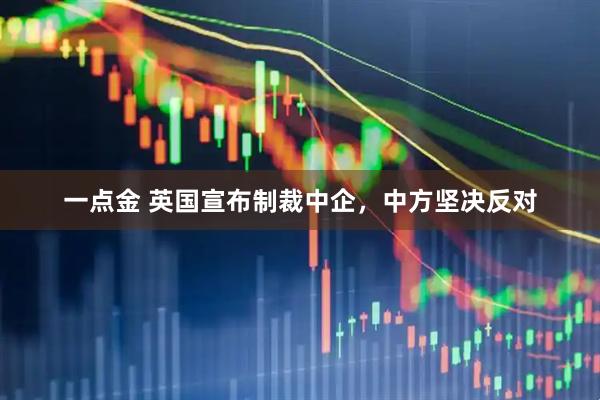 一点金 英国宣布制裁中企，中方坚决反对