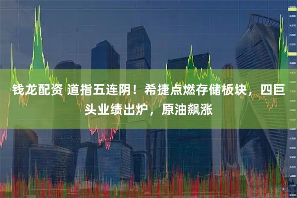 钱龙配资 道指五连阴！希捷点燃存储板块，四巨头业绩出炉，原油飙涨